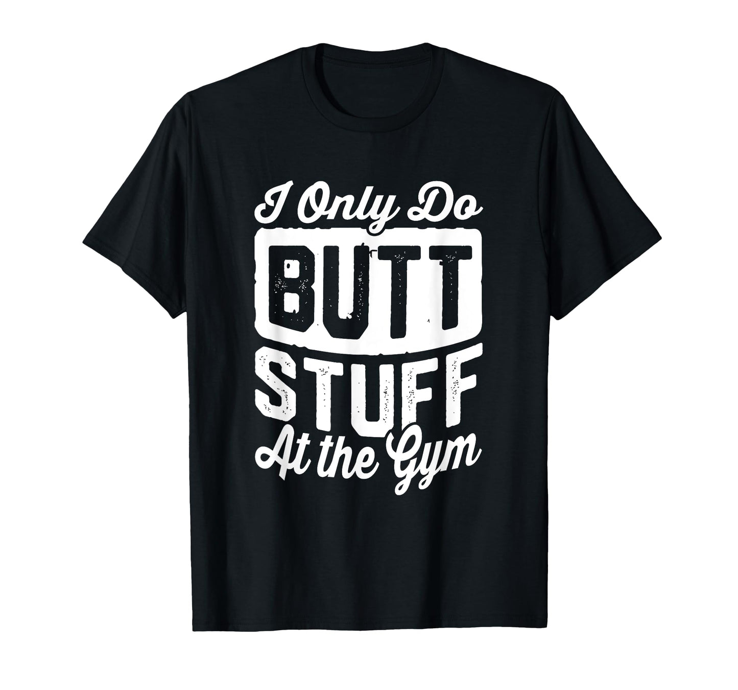Funny Workout Tshirt Only Do Butt Stuff At The Gym T-Shirt