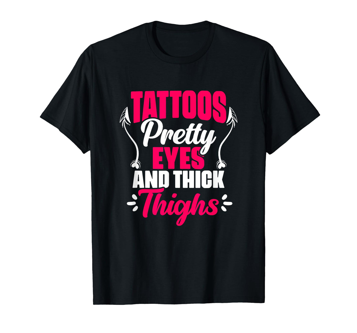 Tattoos Pretty Eyes Thick Thighs Gym Humor Women Thick Thigh T-Shirt