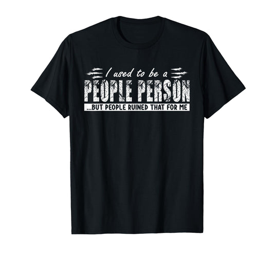 I Used To Be A People Person But People Ruined That For Me T-Shirt