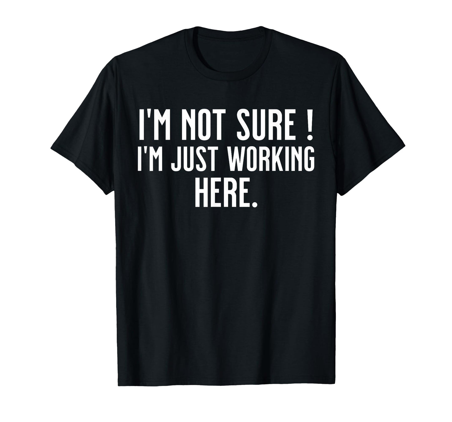 Funny Work Humor I'm Not Sure Just Working Here T-Shirt