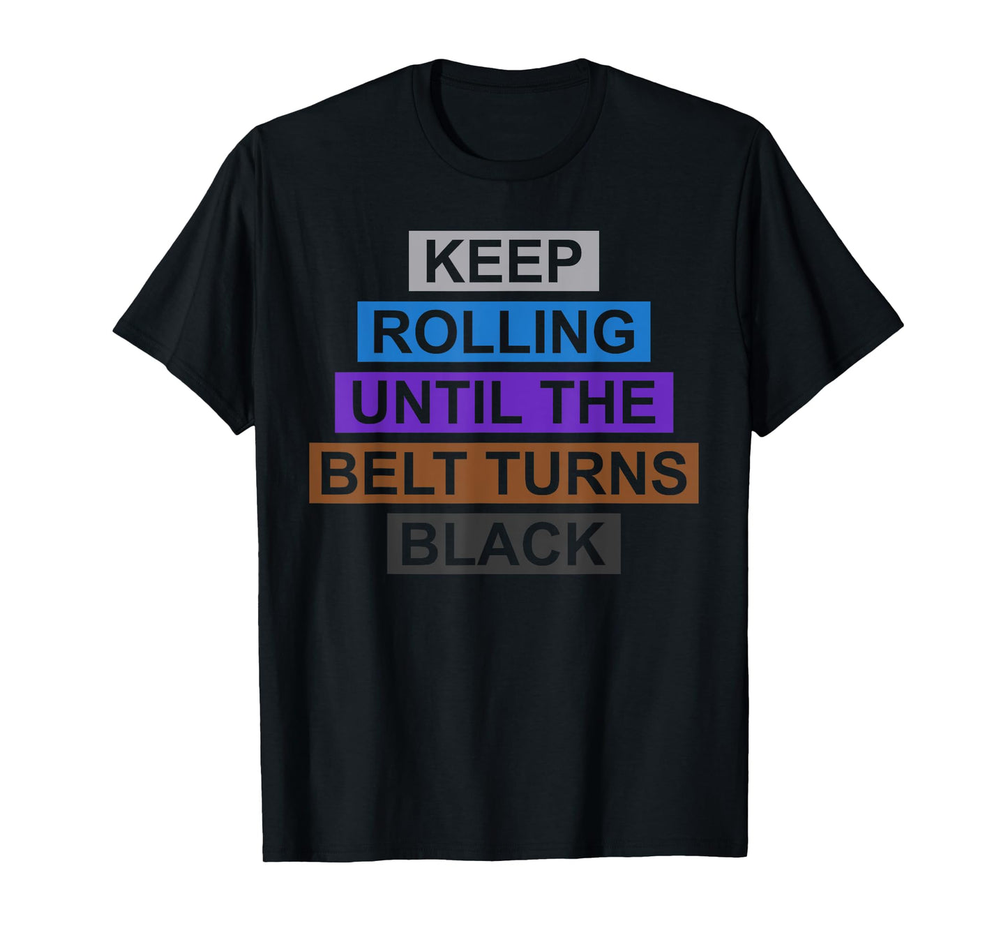 Keep Rolling Until The Belt Turns Black Brazilian Jiu Jitsu T-Shirt
