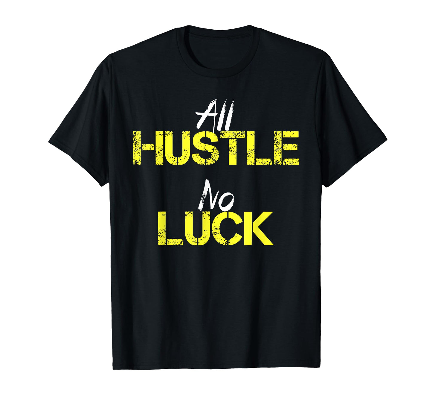 All Hustle No Luck Motivation Inspiration Shirt Men Women T-Shirt