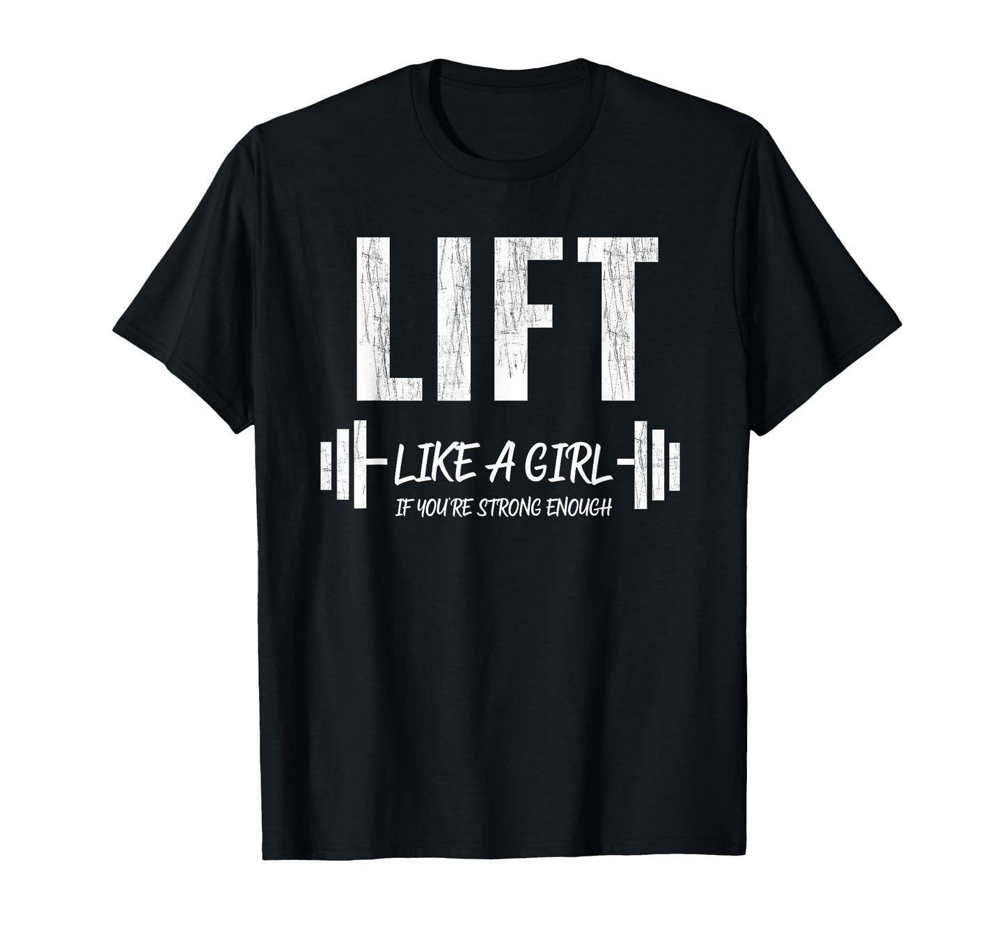 Lift Like A Girl If You're Strong Enough Weight Lifting T-Shirt