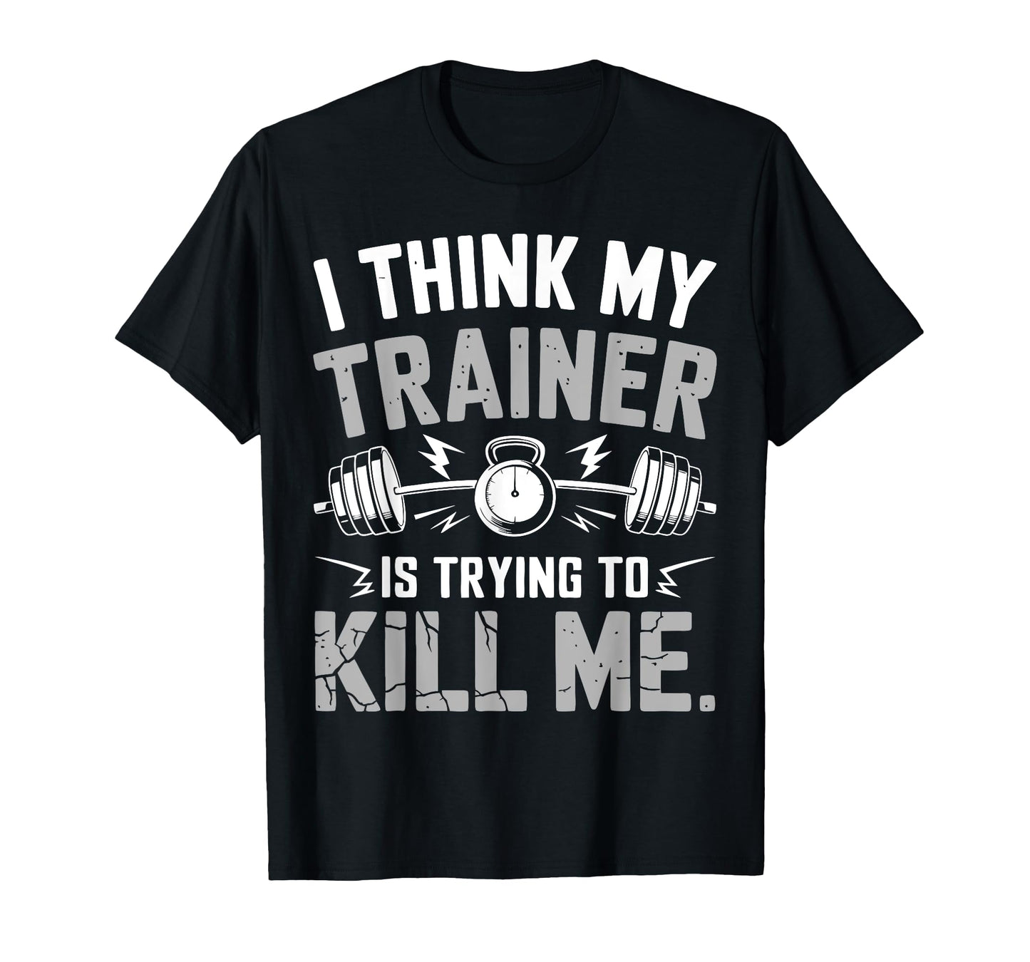 I Think My Trainer Is Trying To Kill Me Gym Workout Coach T-Shirt