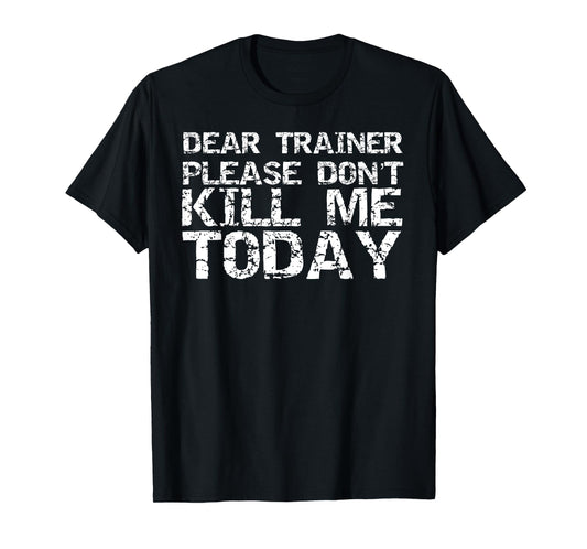 Dear Trainer Please Don't Kill Me Today Funny Saying Workout T-Shirt