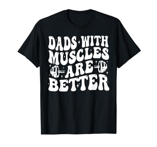 Dads With Muscles Are Better Gym Dad Workout Fathers Day T-Shirt