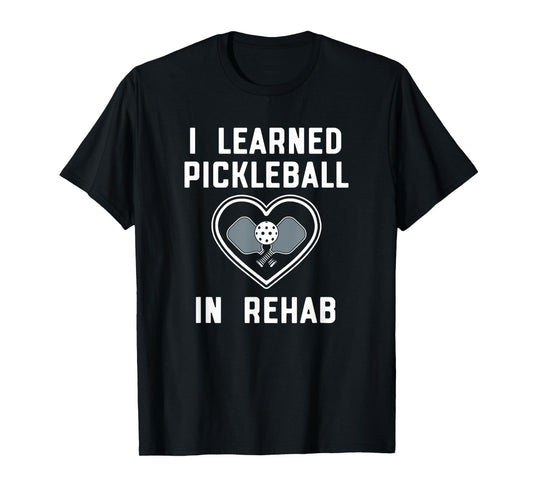 FIT2SERVE Gear - Positivity Through Laughter I Learned Pickleball In Rehab Official FIT2SERVE T-Shirt