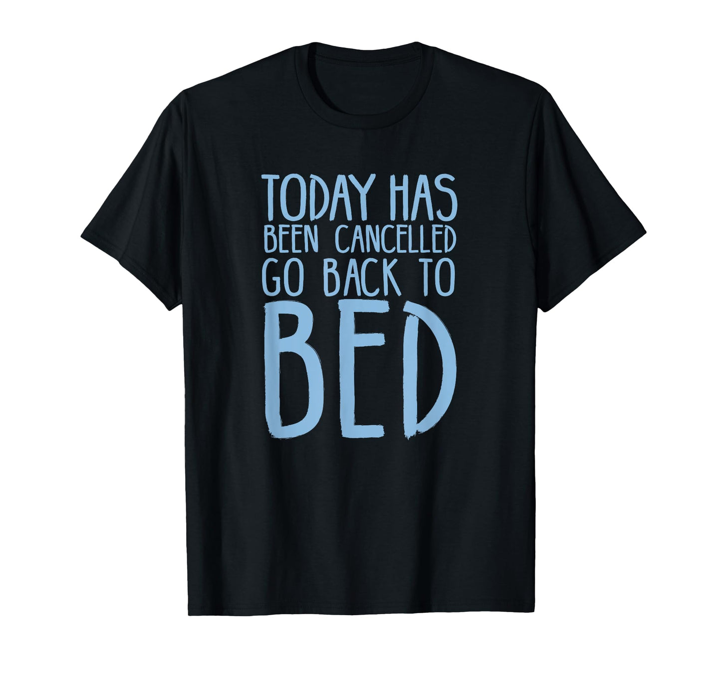 Today Has Been Cancelled Go Back To Bed Shirt T-Shirt