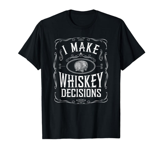 I Make Whiskey Decisions Funny Whiskey Drinker T-Shirt