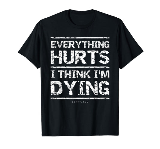 Everything Hurts And I Think I'm Dying Funny Gym T-Shirts T-Shirt