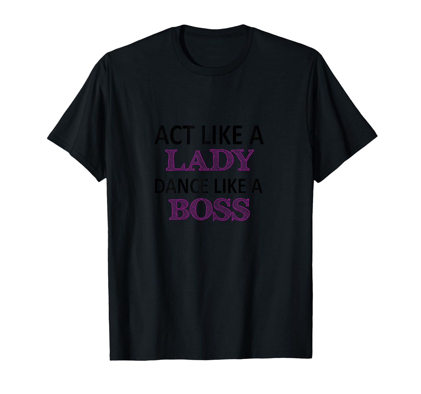 Act Like a Lady Dance Like a Boss Funny T-shirt For Girls T-Shirt