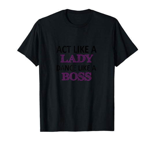 Act Like a Lady Dance Like a Boss Funny T-shirt For Girls T-Shirt