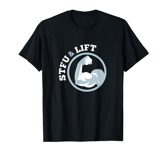STFU And Lift For A Weightlifting Bodybuilder Gift T-Shirt