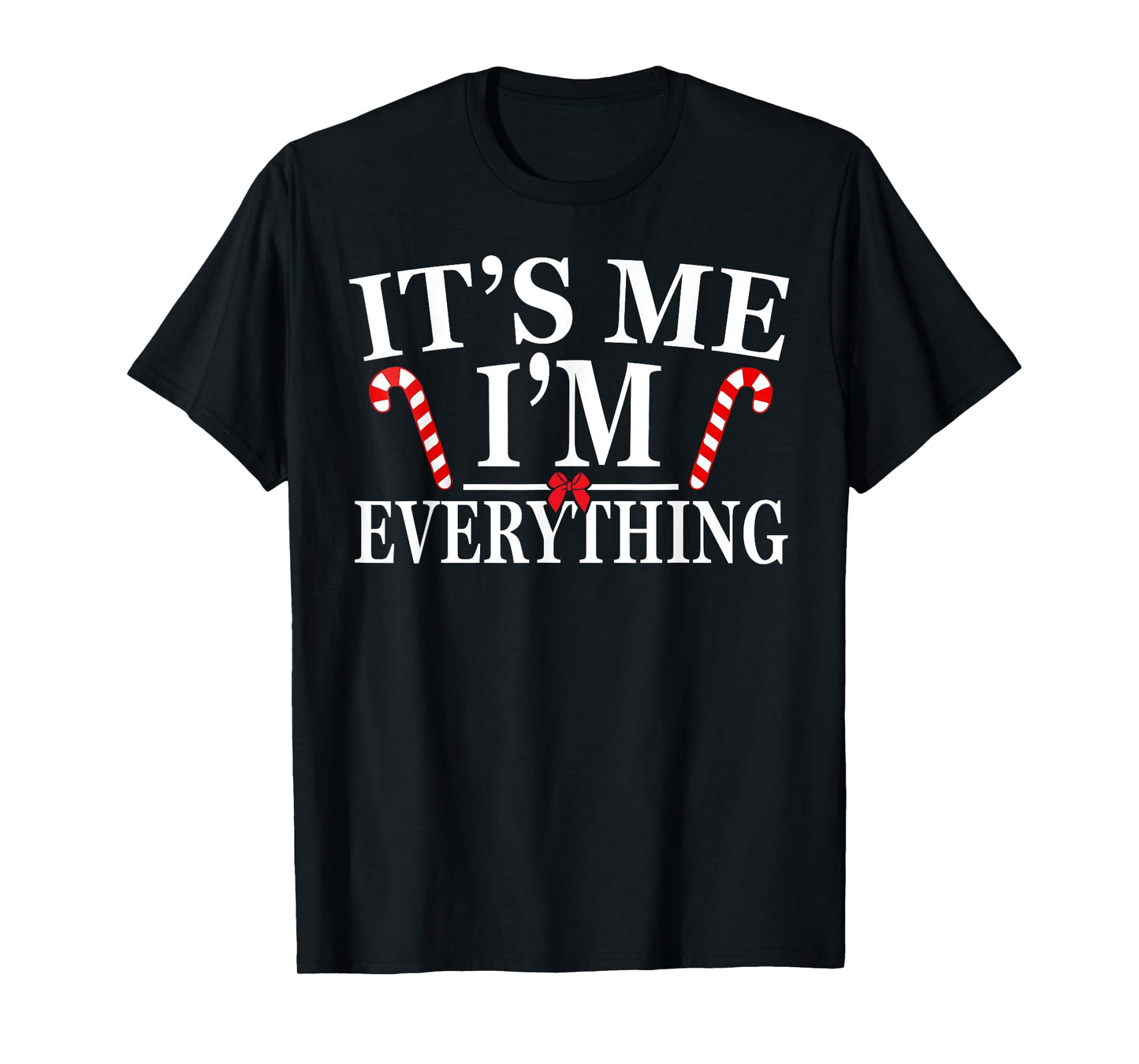 I Have Everything I Want for Christmas Its Me I'm Everything T-Shirt