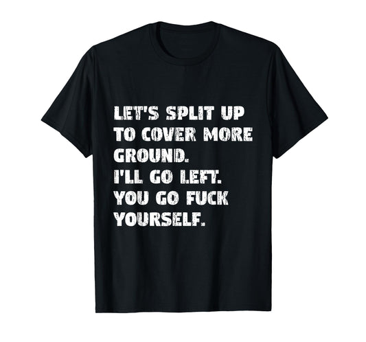 Let's Split Up I'll Go Left And You Go Fuck Yourself T-Shirt