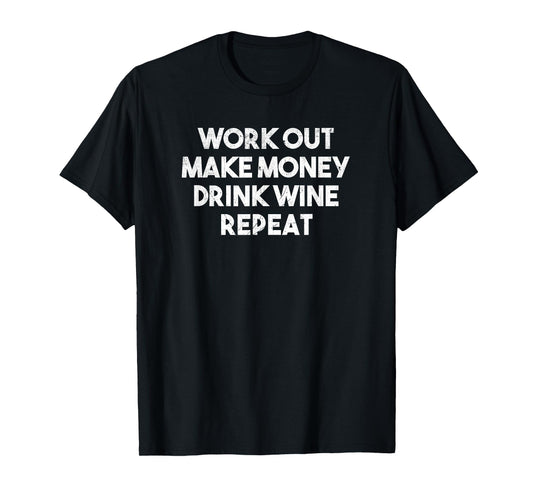 Work Out Make Money Drink Wine Repeat - Funny T Shirt T-Shirt