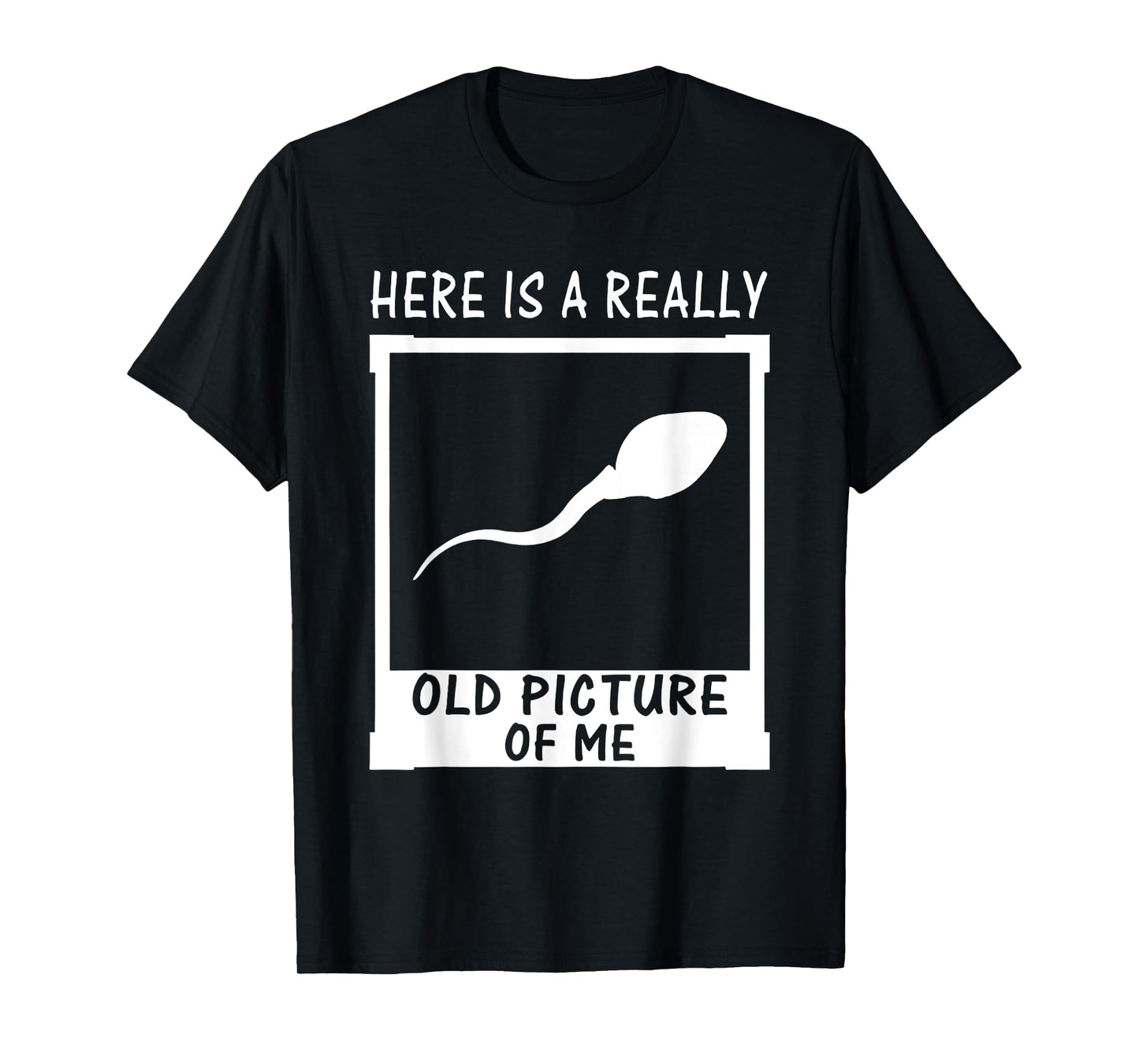 Here Is A Really Old Picture Of Me Funny Fun Sperm Birthday T-Shirt