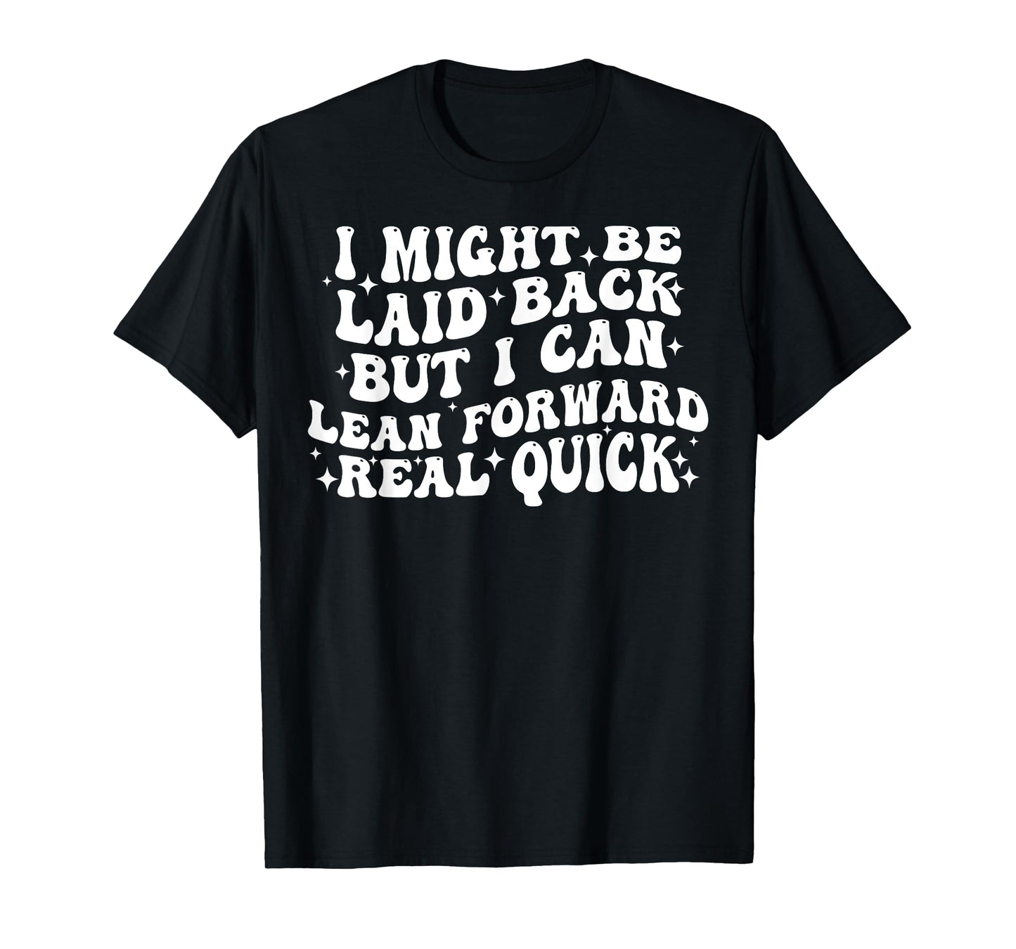 I Might Be Laid Back But I Can Lean Forward Real Quick T-Shirt