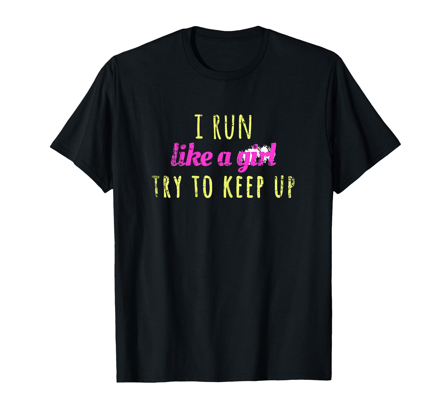 I Run Like a Girl Try To Keep Up Shirt - Best Gift Idea T-Shirt