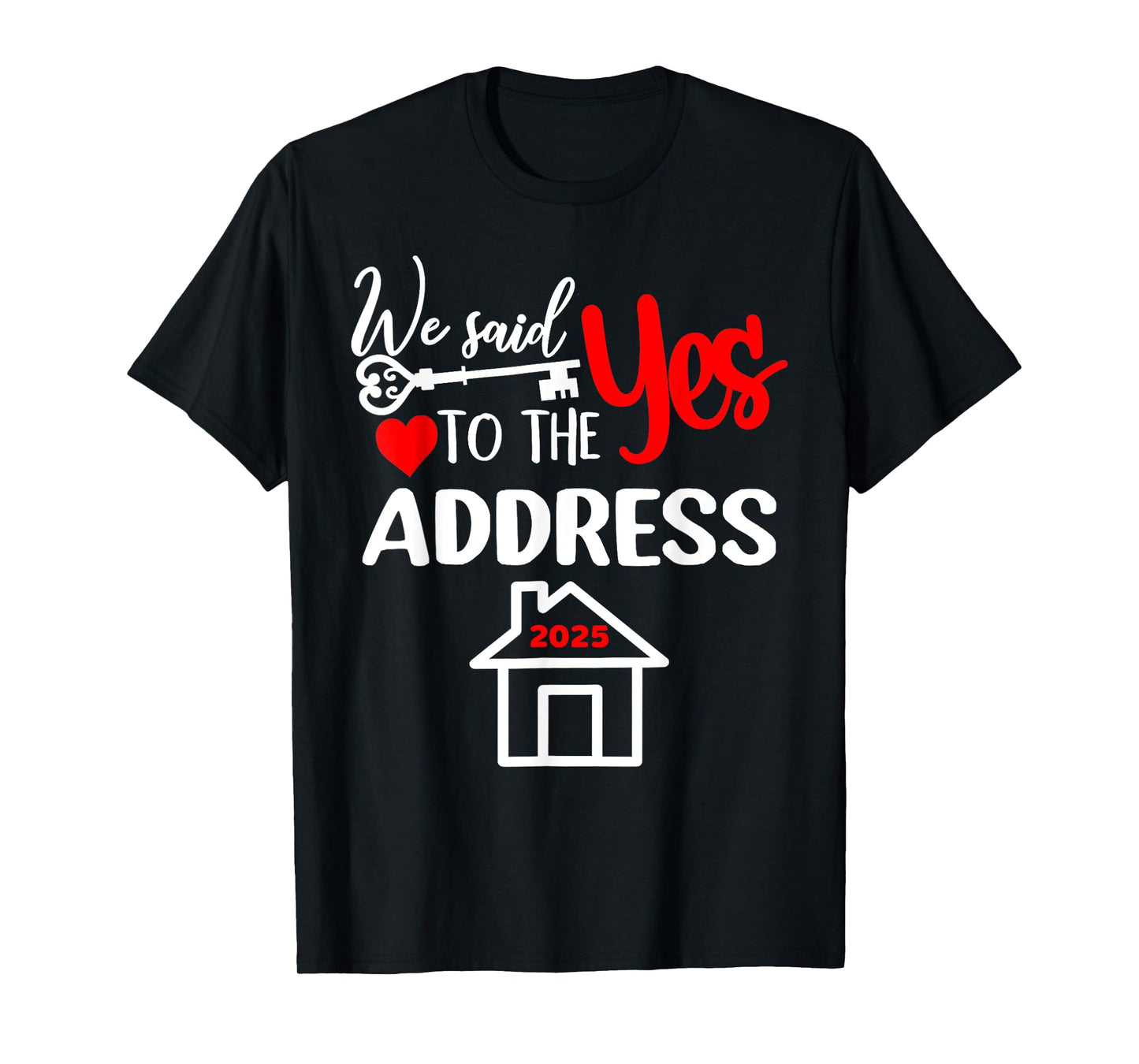 We Said Yes To The Address 2025 New Homeowner Housewarming T-Shirt