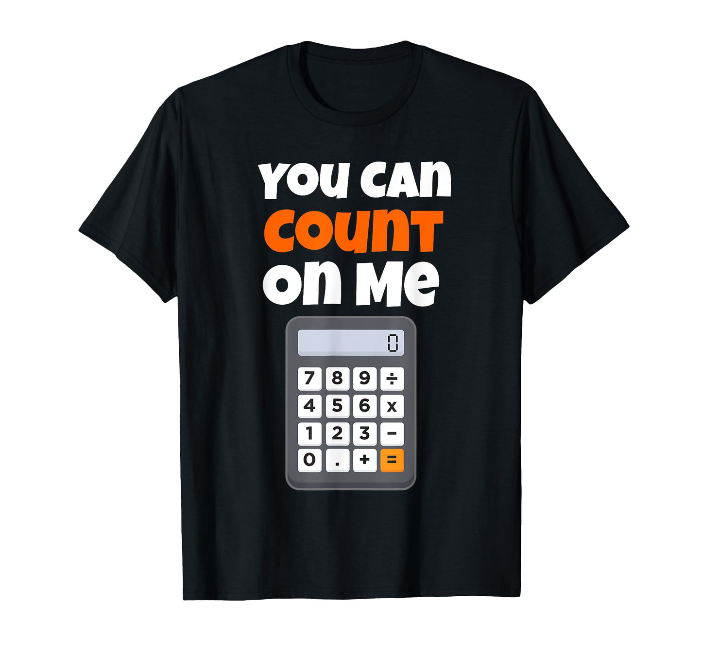 You Can Count On Me Calculator T-Shirt T-Shirt