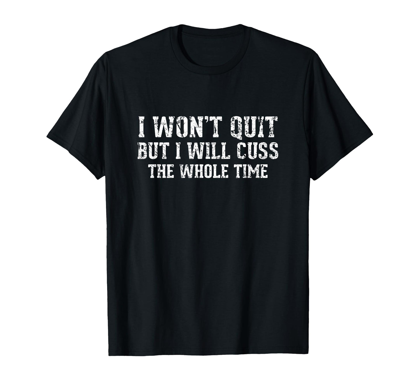 I Won't Quit But I Will Cuss The Whole Time Funny Gym TShirt T-Shirt