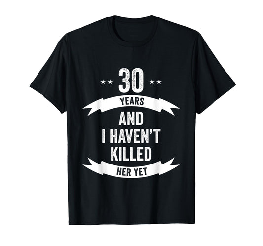 30 Years And I Haven't Killed Her Yet Wedding Anniversary T-Shirt