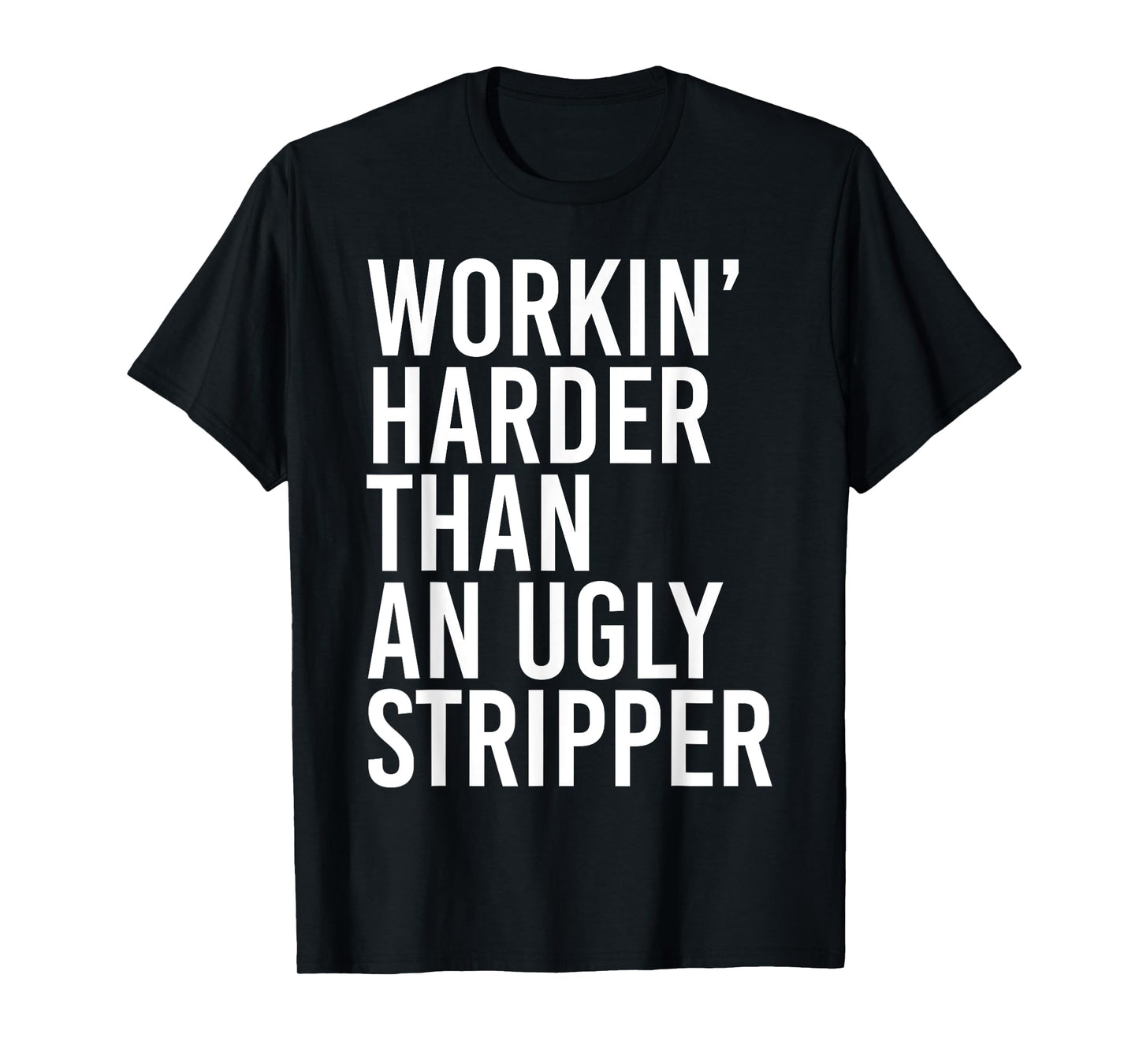 Working Harder Than An Ugly Stripper Funny T-Shirt