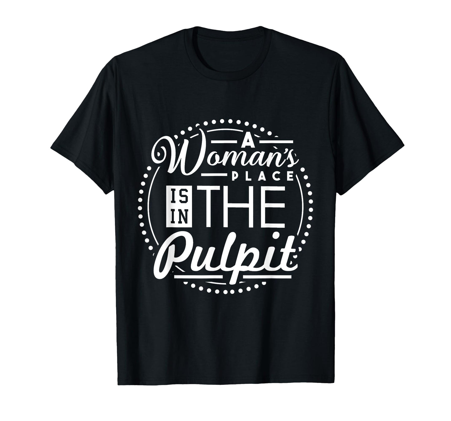 A Woman's Place is in the Pulpit Christian T-Shirt T-Shirt