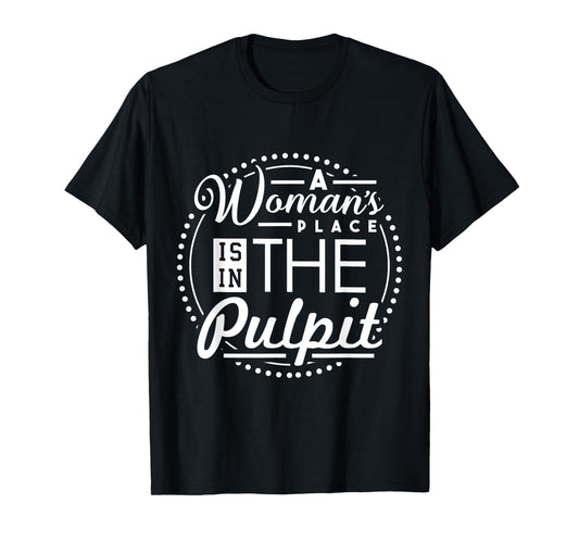 A Woman's Place is in the Pulpit Christian T-Shirt T-Shirt