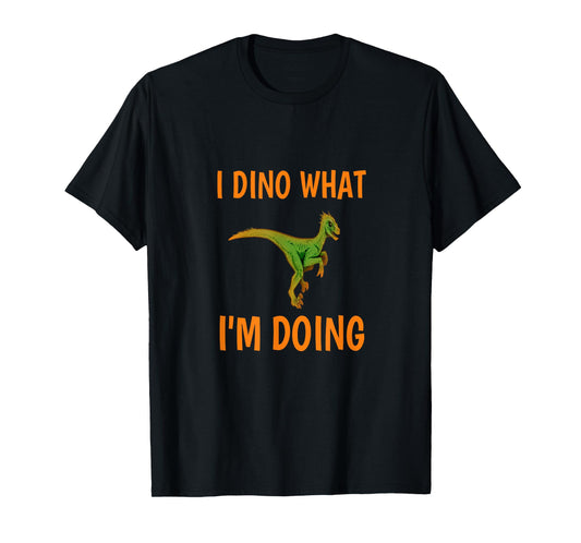 I dino what I'm doing funny dinosaur T-Shirt