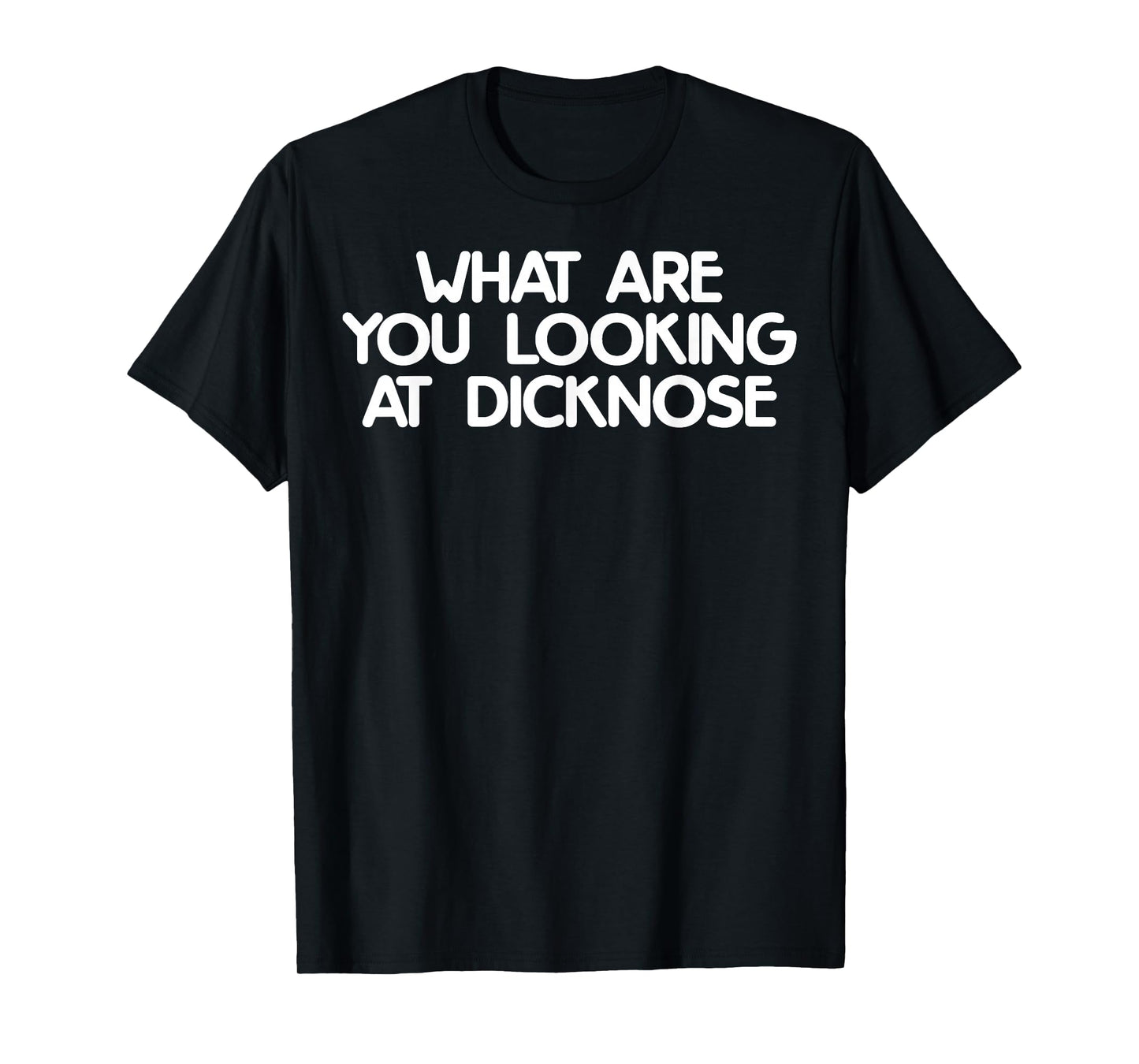 What Are You Looking At Dicknose Funny Meme Gift T-Shirt