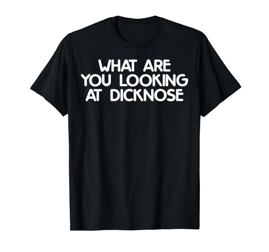 What Are You Looking At Dicknose Funny Meme Gift T-Shirt