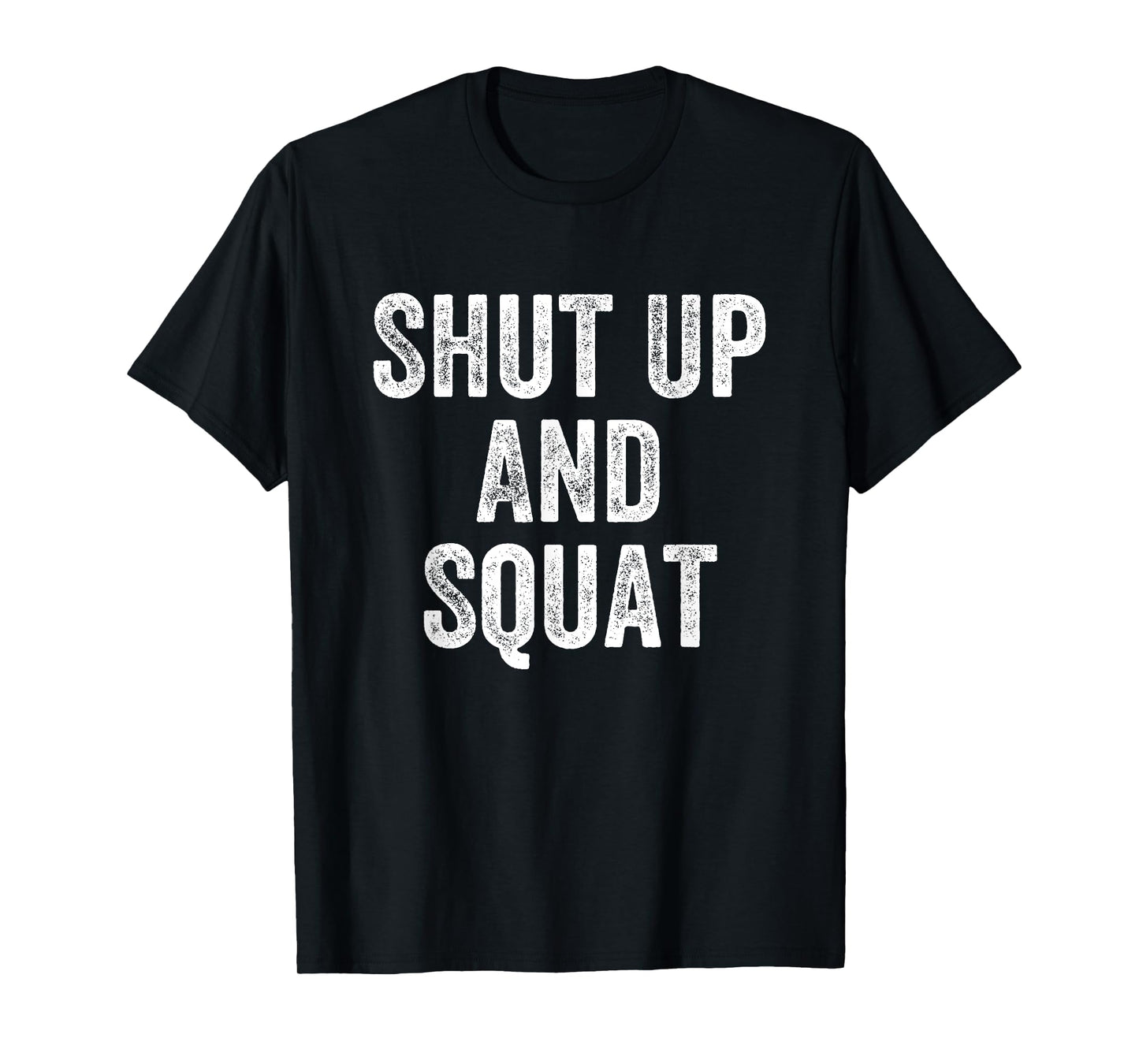 Shut Up And Squat Gym Weightlifter Bodybuilder T-Shirt
