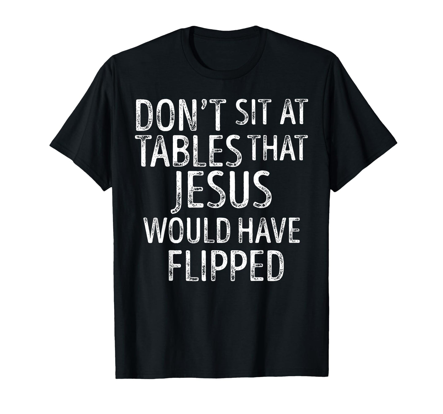 Don't Sit At Tables That Jesus Would Have Flipped Christian T-Shirt