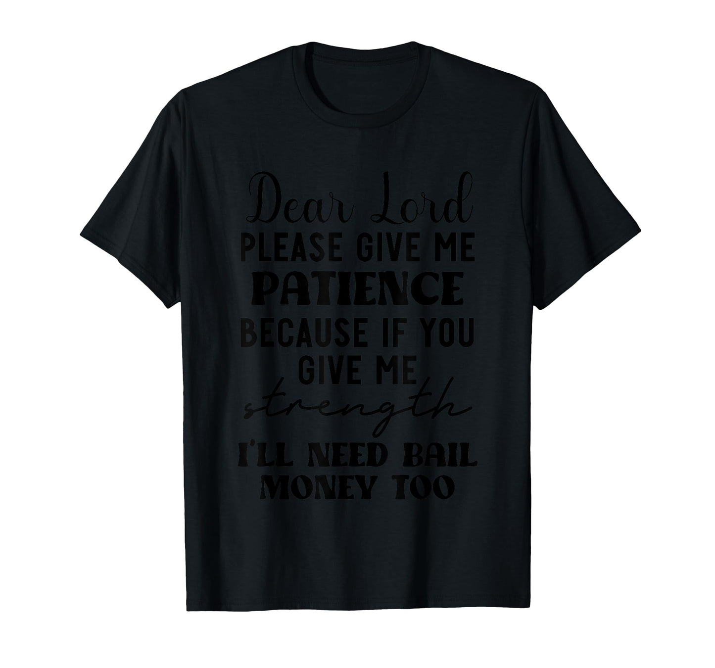 Dear Lord Please Give Me Patience Because If You Give Me T-Shirt