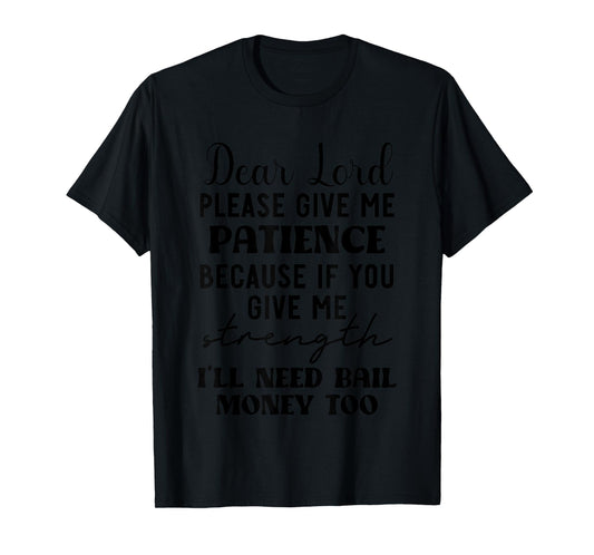 Dear Lord Please Give Me Patience Because If You Give Me T-Shirt