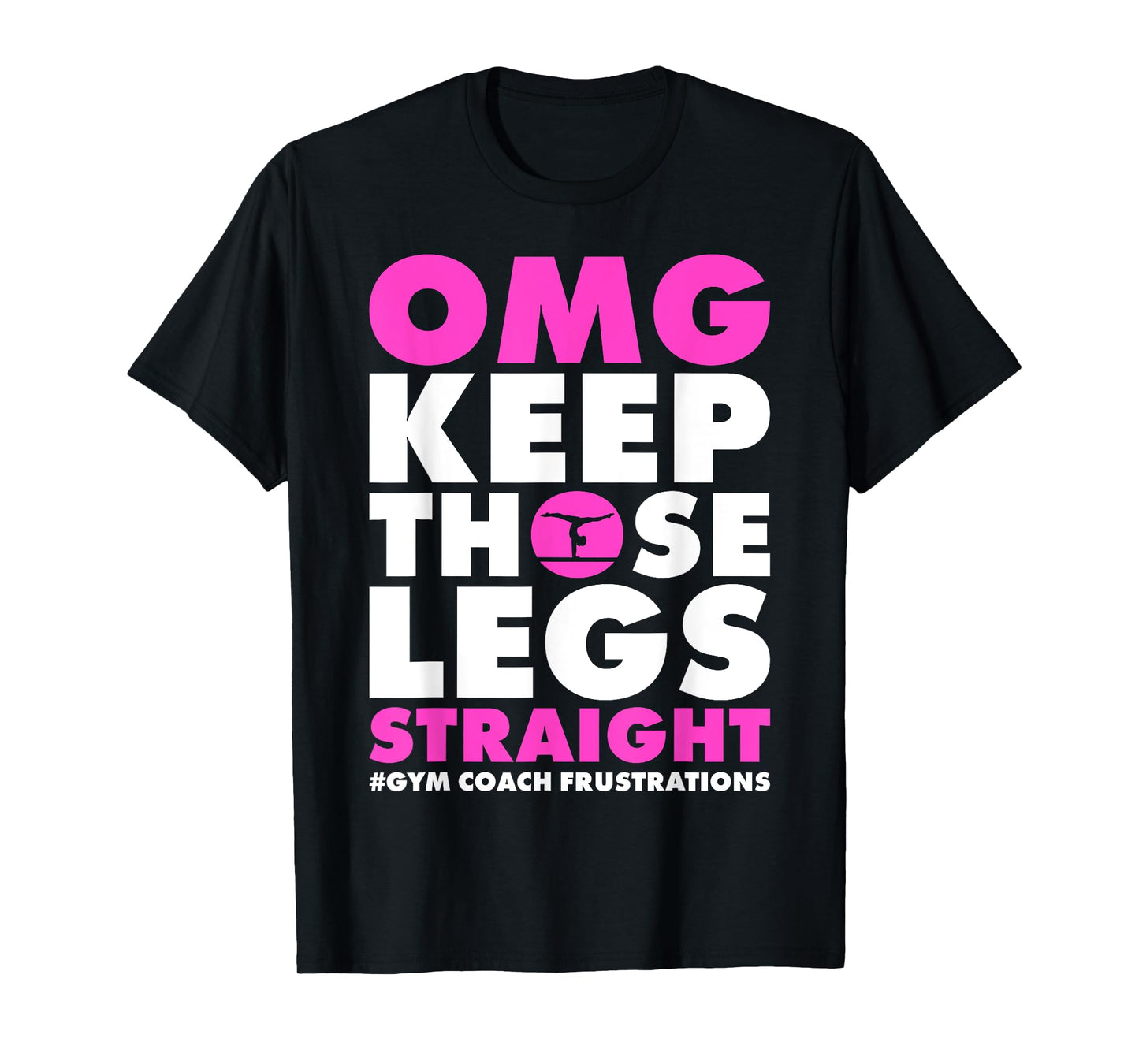 OMG Keep those legs straight gymnastic coach T-Shirt