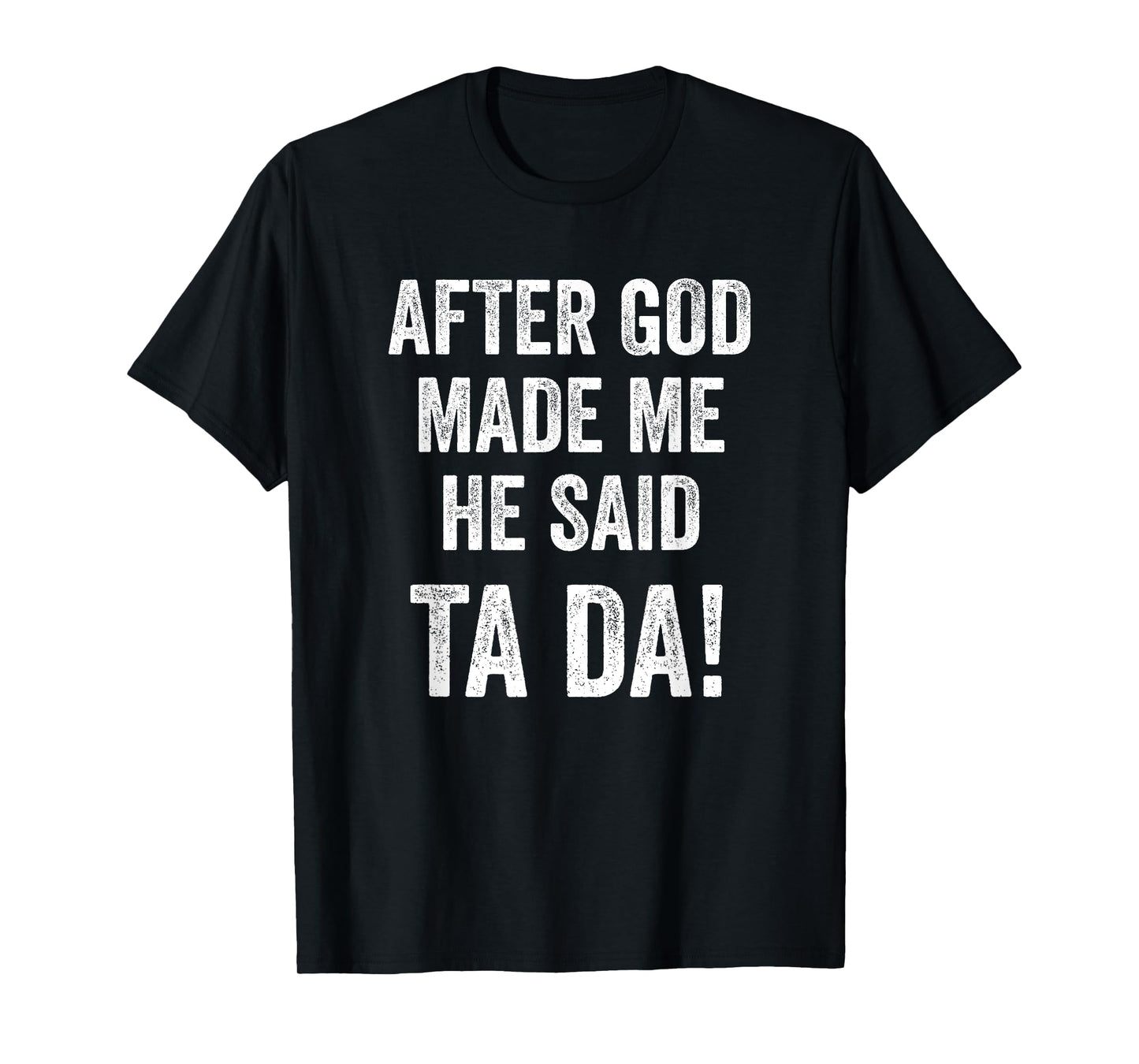 After God Made Me He Said Ta Da Funny Christian Humor T-Shirt
