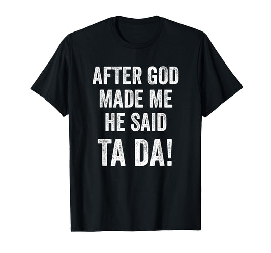 After God Made Me He Said Ta Da Funny Christian Humor T-Shirt