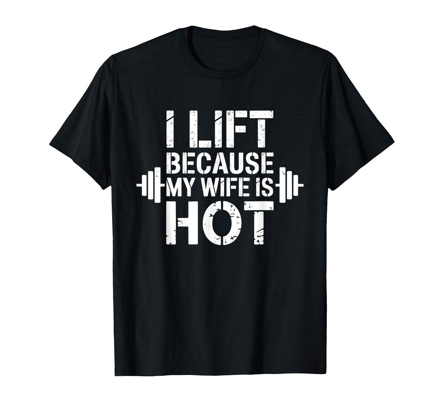 I Lift Because My Wife Is Hot Funny Gym Lover Fitness T-Shirt
