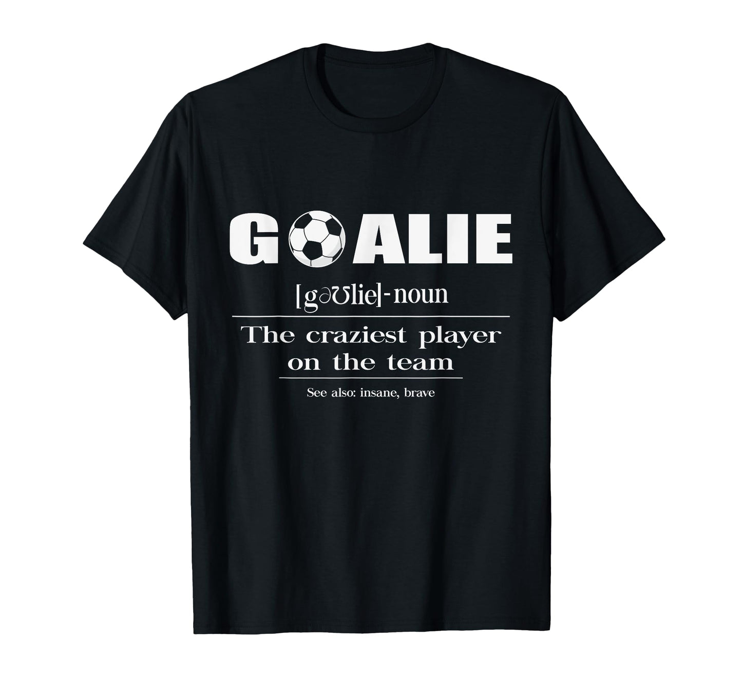 Soccer Goalie Definition Noun Craziest Player on the Team T-Shirt