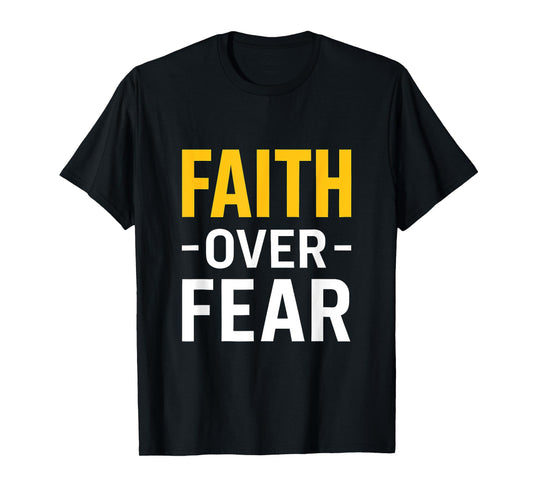 Faith Over Fear Bold Inspiration for Everyday Strength T-Shirt