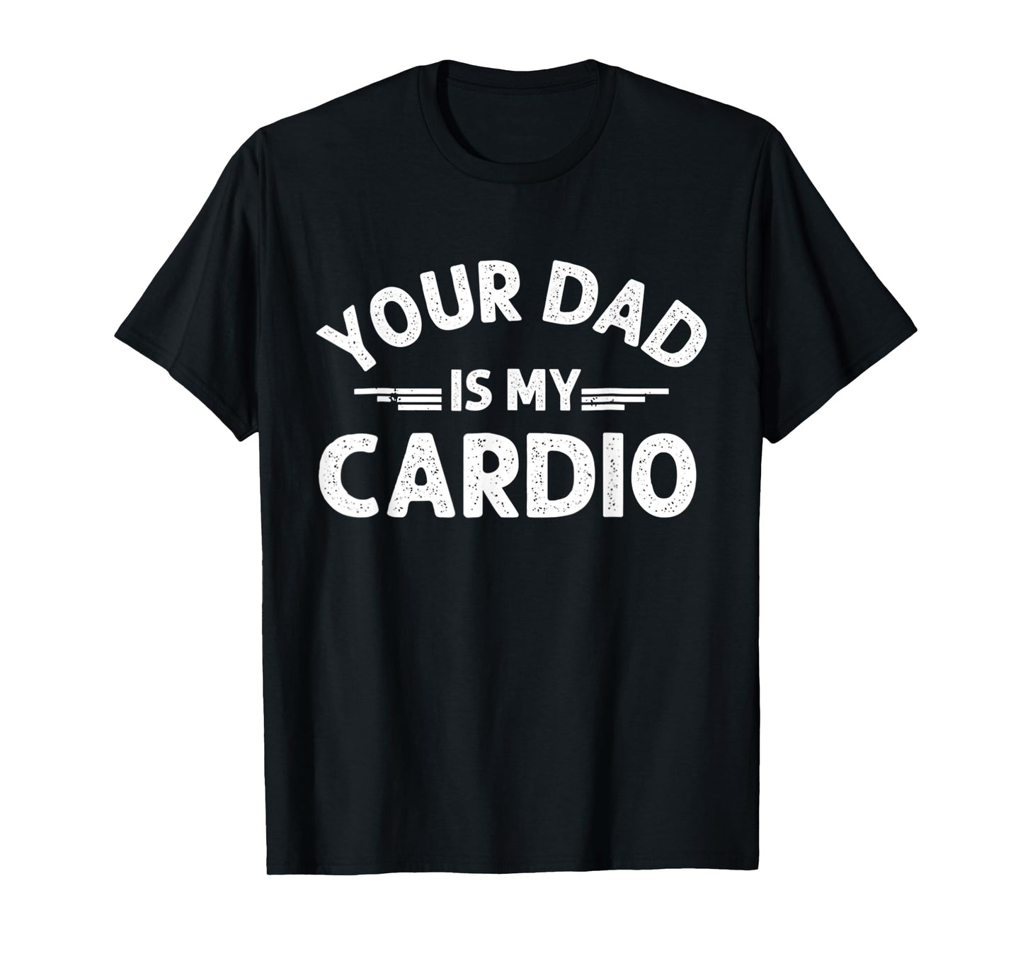 Your Dad Is My Cardio T-Shirt