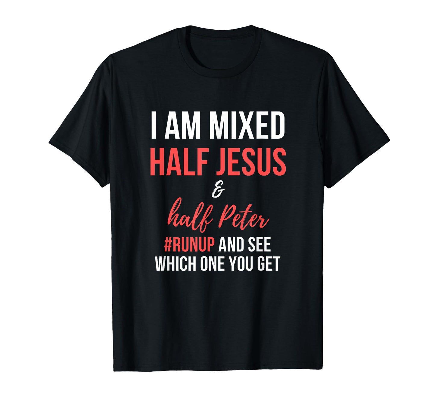 I am half Jesus and half Peter #runup mixed and see T-Shirt