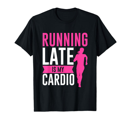 Running Late Is My Cardio Fitness Workout T-Shirt