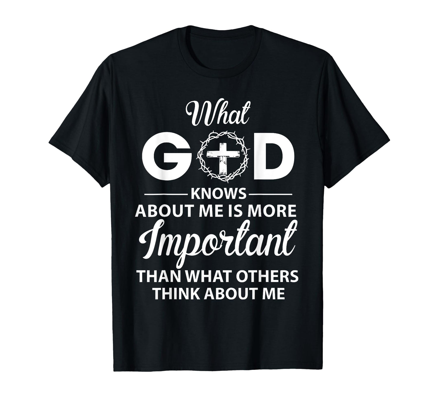 What God Knows About Me Is More Important Christian T-Shirt