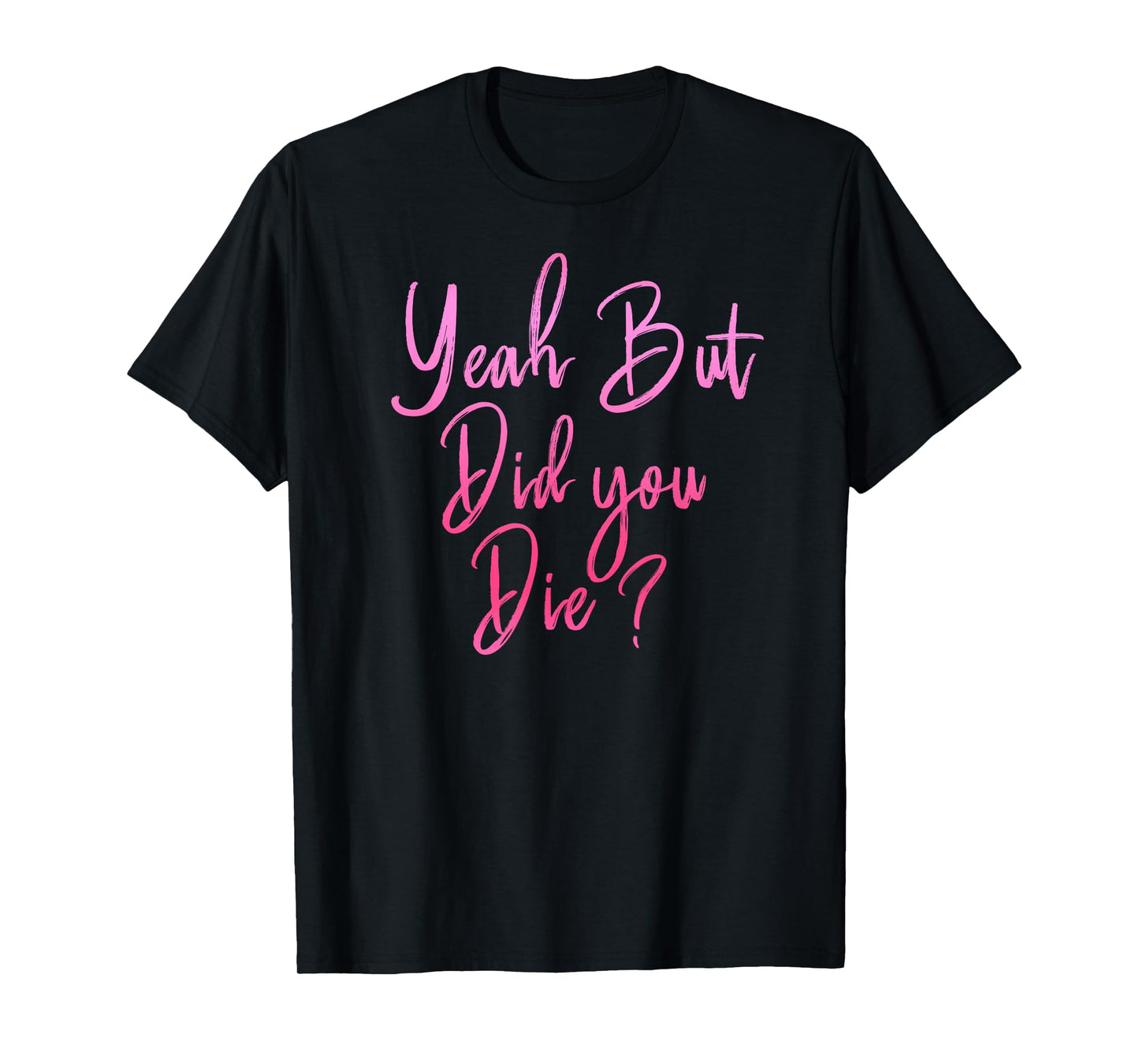 Womens Yeah But Did You Die? Funny Gym Fitness Workout T-Shirt