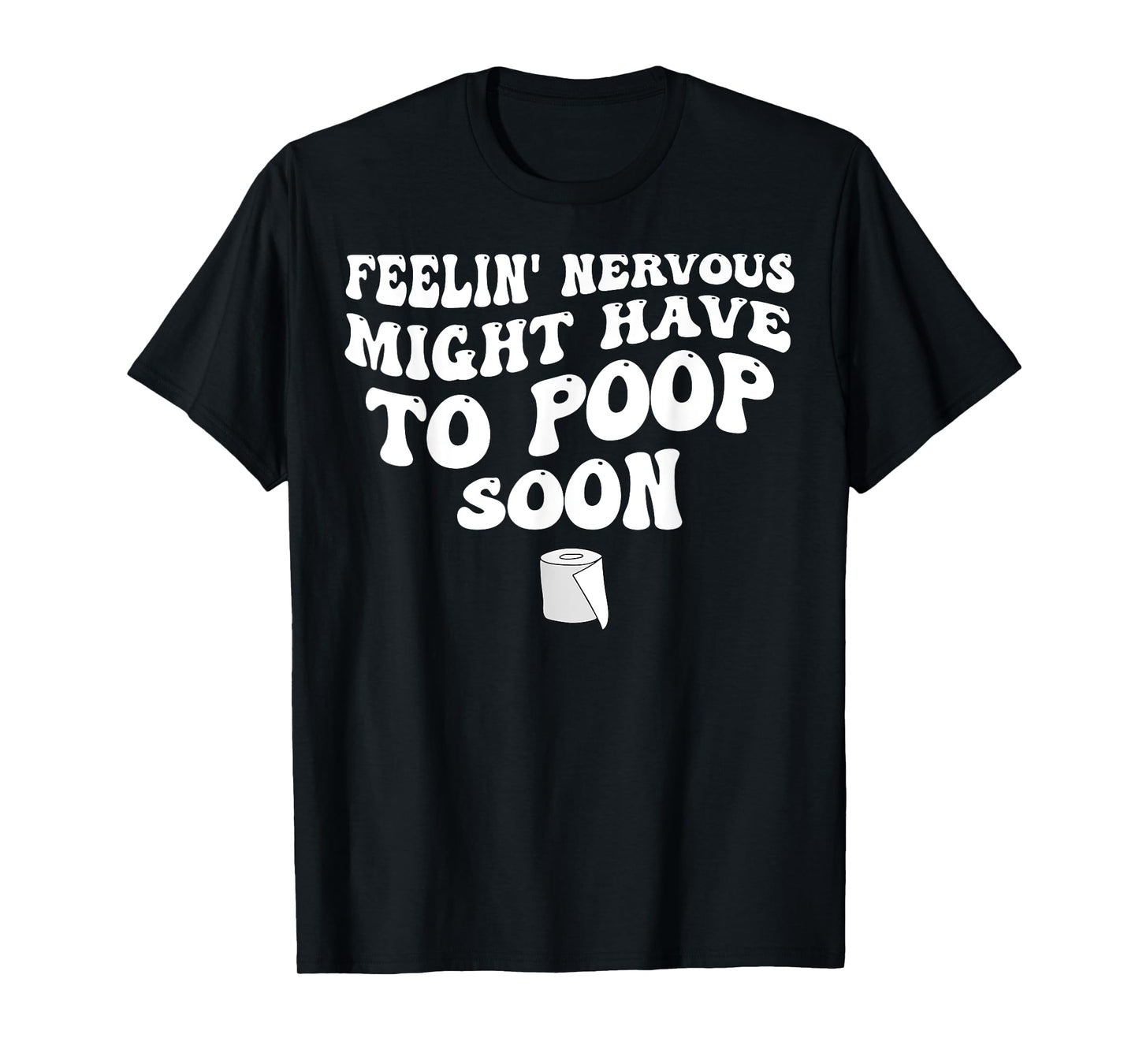 Feelin' Nervous Might Have To Poop Soon T-Shirt