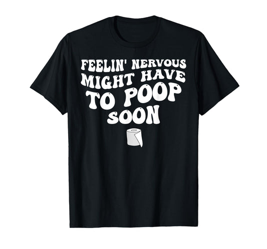 Feelin' Nervous Might Have To Poop Soon T-Shirt